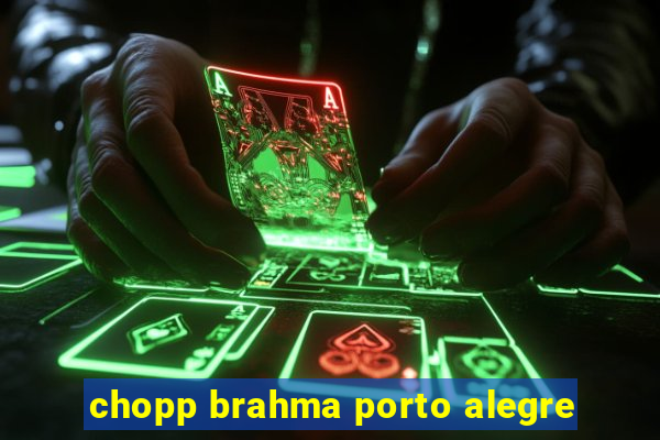 chopp brahma porto alegre